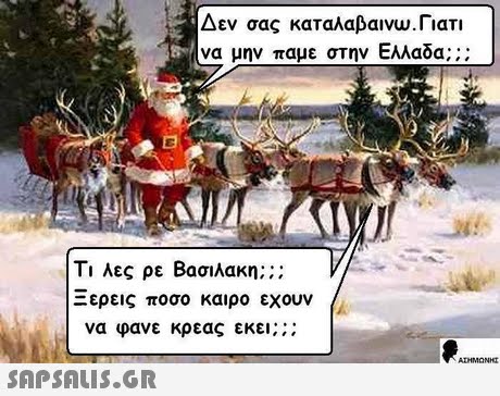 Δεν σας καταλαβαινω. Γιατι να μην παμε στην Ελλαδα Τι λες ρε Βασιλάκη;; ; ερεις ποσο καιρο εχουν να φανε κρεας εκει;; ; 