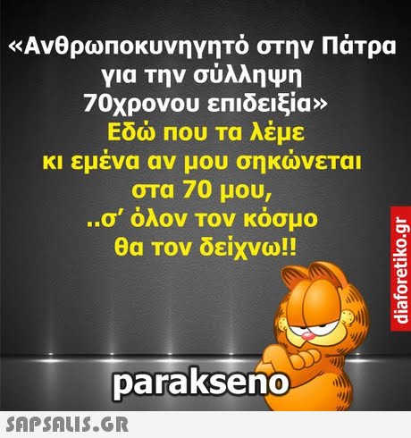 «Ανθρωποκυνηγητό στην Πάτρα για την σύλληψη 70χρονου επιδειξία» Εδώ που τα λέμε κι εμένα αν μου σηκώνεται στα 70 μου, ..σ  όλον Τον κόσμο θα Τον δείχνω!! parakseno 