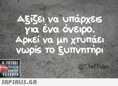 Αξίζει να υπάρχεις για ενα ονειρο. Αρκεί να μη χτυπάει vwpis Το ξυπνητήρι  ΥΣΤΕΡΙΑ @ChefTalas 