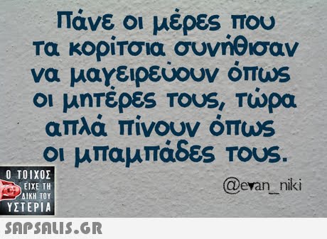 Πάνε οι μέρες που Τα κοριτσια συνη ισαν να μαγειρεύουν OTTWS Οι μητερες Tous, τώρα απλά πίνουν όπωs οι μπαμπα ες Tous.  ΥΣΤΕΡΙΑ @evan_ niki 