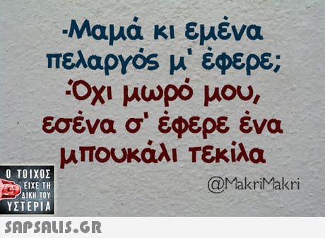 Μαμά κ: εμενα πελαργός μ  έφερε; Οχι μωρό μου, εσένα σ  έφερε ένα μπουκάλι Τεκίλα  ΥΣΤΕΡΙΑ @MakriMakiri 