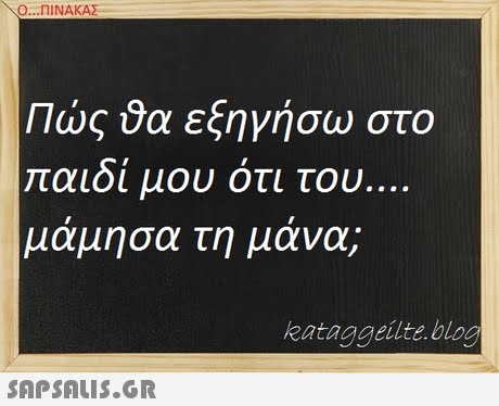 Ο ΠΙΝΑΚΑΣ | |ως α εζηγησω στο παιδί μου ότι του μάμησα τη μάνα; .. kataggeilte.blog