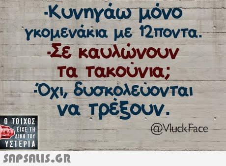 -κυνηγάω-μόνο γκομενάκια με 12ποντα. Σε καυλώνουν τα τακουνια; Οχι, δυσκολεύονται να Τρεζουν  ΥΣΤΕΡΙΑ @VluckFace 