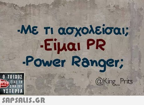 Με ασχολείσαι; -Είμαι PR Power Ranger;  ΥΣΤΕΡΙΑ @king Prits 
