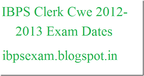 IBPS Clerk Cwe Exam Dates 2012-2013