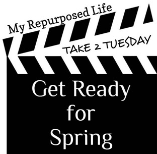 My Repurposed Life-Take 2 Tuesday {get ready for Spring}