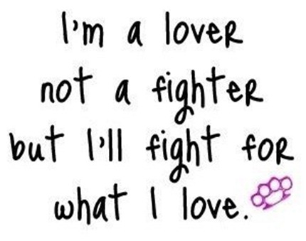 im a lover not a fighter but ill fight for what i love