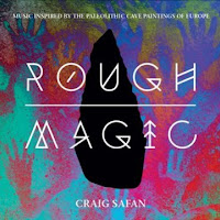 Rough Magic: Music Inspired by the Paleolithic Cave Paintings of Europe