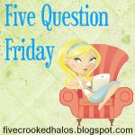 Five Question Friday