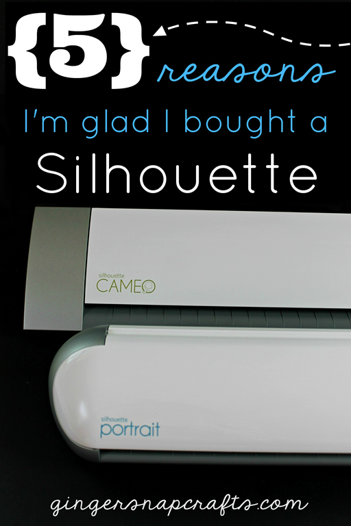 5 Reasons that I'm glad I bought a Silhouette at GingerSnapCrafts.com #SilhouetteCameo #SilhouettePortrait 