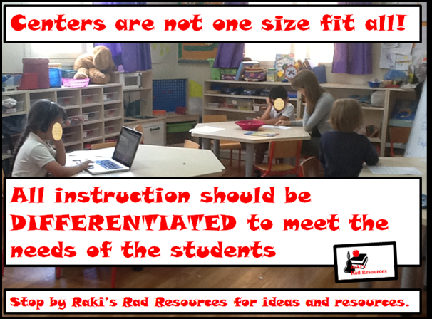 Centers are not one size fit all!  All instruction should be differentiated to meet the needs of students, including math and literacy centers.  Stop by Raki's Rad Resources for ideas and resources.