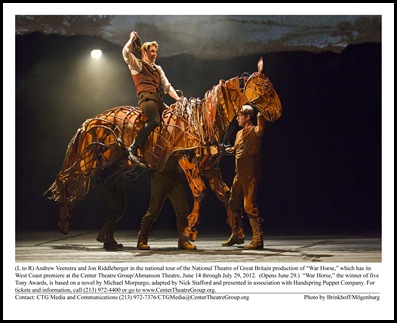 (L to R) Andrew Veenstra and Jon Riddleberger in the national tour of the National Theatre of Great Britain production of “War Horse,” which has its West Coast premiere at the Center Theatre Group/Ahmanson Theatre, June 14 through July 29, 2012.  (Opens June 29.)  “War Horse,” the winner of five Tony Awards, is based on a novel by Michael Morpurgo, adapted by Nick Stafford and presented in association with Handspring Puppet Company. For tickets and information, call (213) 972-4400 or go to www.CenterTheatreGroup.org.                                                                                                              Contact: CTG Media and Communications (213) 972-7376/CTGMedia@CenterTheatreGroup.org                                     Photo by Brinkhoff/Mögenburg

Horse Puppeteers L to R: Jessica Krueger, Patrick Osteen and Jon Riddleberger