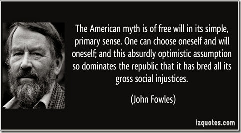 quote-the-american-myth-is-of-free-will-in-its-simple-primary-sense-one-can-choose-oneself-and-will-john-fowles-318343