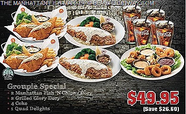 Manhattan FISH MARKET offers Groupie Special 2 Fish & Chips Dory, 2 Grilled Dory, 1 Quad delight 4 coke, Flaming Seafood Platter Set  mushrooms shrimps fish fingers calamari french fries onion rings fried giant seafood
