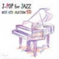 J-Pop For Jazz Piano & Lounge Best Hits Selection 50