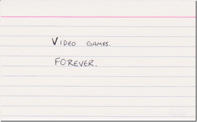 Video games. FOREVER.