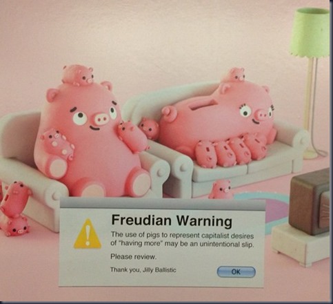 Freudian Warning. The use of pigs to represent capitalist desires of “having more” may be an unintentional slip. Please review. Thank you, Jilly Ballistic
