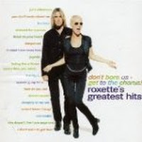 Don't Bore Us, Get To The Chorus: Roxette's Greatest Hits
