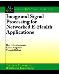 Textbooks-Online-Biomedical-Engineering-33-Image-and-Signal-Processing-for-Networked-E-Health-Applications-Ilias-G.-Maglogiannis