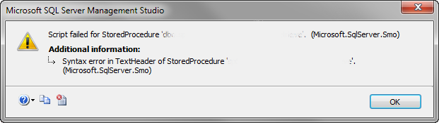 TITLE: Microsoft SQL Server Management Studio Script failed for StoredProcedure.  (Microsoft.SqlServer.Smo) For help, click: http://go.microsoft.com/fwlink?ProdName=Microsoft+SQL+Server&amp;ProdVer=10.50.1600.1+((KJ_RTM).100402-1540+)&amp;EvtSrc=Microsoft.SqlServer.Management.Smo.ExceptionTemplates.FailedOperationExceptionText&amp;EvtID=Script+StoredProcedure&amp;LinkId=20476 ADDITIONAL INFORMATION: Syntax error in TextHeader of StoredProcedure. (Microsoft.SqlServer.Smo) For help, click: http://go.microsoft.com/fwlink?ProdName=Microsoft+SQL+Server&amp;ProdVer=10.50.1600.1+((KJ_RTM).100402-1540+)&amp;EvtSrc=Microsoft.SqlServer.Management.Smo.ExceptionTemplates.FailedOperationExceptionText&amp;LinkId=20476 BUTTONS: OK