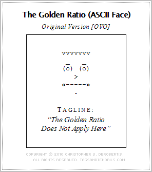 The Golden Ration (ASCII Face) - Original Version [OVO] (c) Copyright 2010 Christopher V. DeRobertis. All rights reserved. insilentpassage.com