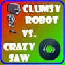 Clumsy Robot vs Crazy Saw Game icon