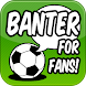 Football Banter for FANS!
