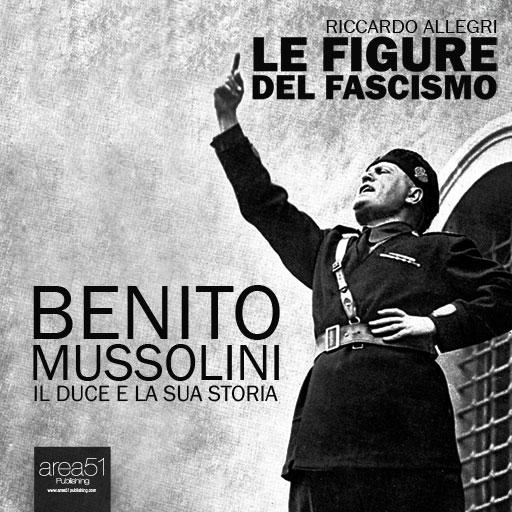 Benito Mussolini. La storia